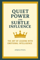 Quiet Power and Subtle Influence: The Art of Leading with Emotional Intelligence B0FNRG49QR Book Cover