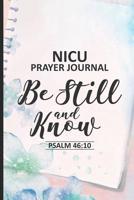 NICU Prayer Journal Be Still And Know Psalm 46: 10: NICU Journal Notebook For Parents, Prayer Request Book, Reflection Diary, for Babies in Neonatal Intensive Care Unit 1080682112 Book Cover