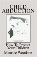 Child Abduction: How To Protect Your Children 0595253601 Book Cover