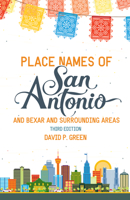 Place Names of San Antonio: Plus Bexar and Surrounding Counties 1595346740 Book Cover