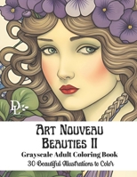 Art Nouveau Beauties II - Grayscale Adult Coloring Book: 30 Beautiful Illustrations to Color B0CLCY4LTZ Book Cover