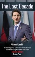 The Lost Decade: Partial list of Egregious Failures of Justin Trudeau and the Liberals, going back to forming government in 2015 1807649911 Book Cover