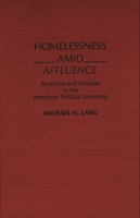 Homelessness Amid Affluence: Structure and Paradox in the American Political Economy 0275931676 Book Cover
