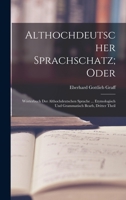 Althochdeutscher Sprachschatz; Oder: Wörterbuch Der Althochdeutschen Sprache ... Etymologisch Und Grammatisch Bearb, Dritter Theil 1016153244 Book Cover