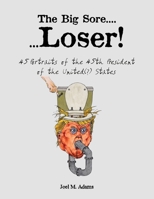The Big Sore.......Loser!: 45 portraits of the 45th president of the United(?) States 1662907826 Book Cover