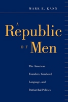 A Republic of Men: The American Founders, Gendered Language, and Patriarchal Politics 0814747140 Book Cover