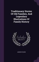 Traditional Stories of Old Families and Legendary Illustrations of Family History 1347984070 Book Cover