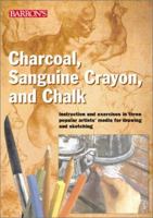 Charcoal, Sanguine Crayon, and Chalk : Instruction and exercises for drawing and sketching in three popular artists' media 0764155482 Book Cover