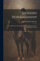 Modern Horsemanship: A New Method of Teaching Riding and Training by Means of Pictures From the Life 1022764802 Book Cover