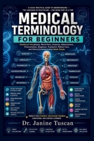 MEDICAL TERMINOLOGY FOR BEGINNERS: Healthcare Vocabulary, Word Parts, Anatomy, Abbreviations, Pronunciation, Diagnosis, Treatment, and Patient Care B0H7YTS8ML Book Cover