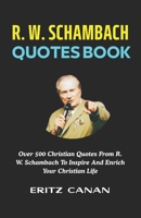 R. W. SCHAMBACH QUOTES BOOK: Over 500 Christian Quotes From R. W. Schambach To Inspire And Enrich Your Christian Life B0H3SQQV73 Book Cover