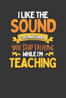 I Like The Sound You Make When You Stop Talking While I'm Teaching: Teacher's Undated Individual Lesson Planner and Work Diary 1673619061 Book Cover