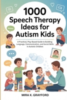 1000 Speech Therapy Ideas for Autism Kids: A Practical, Play-Based Guide to Building Language, Communication, and Social Skills in Autistic Children B0GHR3FKV1 Book Cover