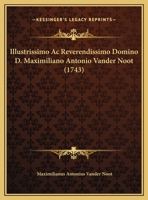 Illustrissimo Ac Reverendissimo Domino D. Maximiliano Antonio Vander Noot (1743) 1169442307 Book Cover