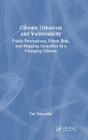 Climate Urbanism and Vulnerability: Public Perceptions, Urban Risk, and Mapping Inequities in a Changing Climate 1041234279 Book Cover