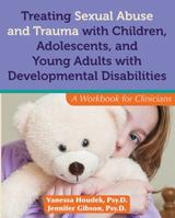Treating Sexual Abuse and Trauma with Children, Adolescents, and Young Adults with Developmental Disabilities: A Workbook for Clinicians 0398091595 Book Cover