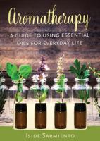 Aromatherapy Kit: A Guide to Using Essential Oils for Everyday Life 1577151380 Book Cover