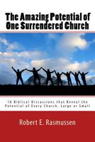 The Amazing Potential of One Surrendered Church: 18 Biblical Discussions that Reveal the Potential of Every Church, Large or Small 1475291094 Book Cover