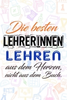 Die besten Lehrerinnen lehren aus dem Herzen, nicht aus dem Buch.: Lehrer-Kalender im DinA 5 Format f�r Lehrerinnen und Lehrer Organizer Schuljahresplaner Notizen f�r P�dagogen 108916274X Book Cover