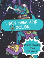 i get high and color: stoner Coloring book for adults, T-Rex cover design for dinosaur lovers , the psychedelic Coloring book for relaxation and stress relief, hilarious funny coloring book gift B093WMPF8Y Book Cover