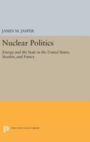 Nuclear Politics: Energy and the State in the United States, Sweden, and France 0691609209 Book Cover