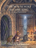 The Mouse Who Became King: A Royal Summons B0HFBMNJ31 Book Cover