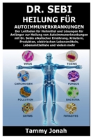 Dr. Sebi Heilung f�r Autoimmunerkrankungen: Der Leitfaden f�r Heilmittel und L�sungen f�r Anf�nger zur Heilung von Autoimmunerkrankungen mit Dr. Sebis alkalischer Ern�hrung, Kr�utern, Produkten, elekt B08YS62Z8R Book Cover