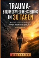 Trauma-Bindungswiederherstellung in 30 Tagen: Befreie dich von toxischen Bindungen, baue dein Selbstwertgefühl wieder auf und heile emotionalen Missbrauch Schritt für Schritt. (German Edition) B0H6BCDKXP Book Cover