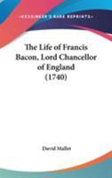 The life of Francis Bacon, Lord Chancellor of England. By Mr. Mallet. 1104396157 Book Cover
