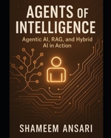 Agents of Intelligence: Agentic AI, RAG, and Hybrid AI in Action B0FRXVMG6W Book Cover