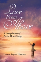 Love from Above: A Compilation of Poetic Heart Songs 1438941161 Book Cover