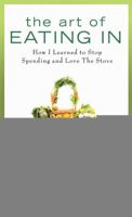 The Art of Eating In: How I Learned to Stop Spending and Love the Stove 1592406041 Book Cover