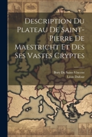 Description Du Plateau De Saint-Pierre De Maestricht Et Des Ses Vastes Cryptes 1021332909 Book Cover