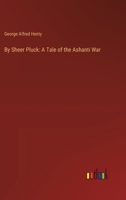 By Sheer Pluck: A Tale of the Ashanti War 3385304423 Book Cover