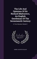 The Life and Opinions of Sir Richard Maltravers, an English Gentleman of the Seventeenth Century: In Two Volumes, Volume 2 1178958493 Book Cover