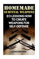 Homemade Survival Weapons: 20 Lessons How to Create Weapons for Self-Defense 1544783000 Book Cover