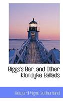 Bigg's Bar, and Other Klondyke Ballads 1436788927 Book Cover