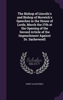 The Bishop of Lincoln's and Bishop of Norwich's Speeches in the House of Lords, March the 17th at the Opening of the Second Article of the Impeachment Against Dr. Sacheverell 114984244X Book Cover