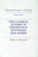 Theoretical Logic in Sociology: Max Weber: Classical Attempt at Theoretical Synthesis: Max Weber v. 3 (Theoretical Logic in Sociology, Vol 3) 0520056140 Book Cover