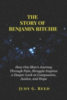 THE STORY OF BENJAMIN RITCHIE: How One Man’s Journey Through Pain, Struggle Inspires a Deeper Look at Compassion, Justice, and Hope B0F9PW8QZ8 Book Cover