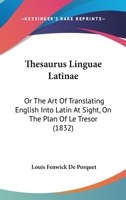 Thesaurus Linguae Latinae: Or The Art Of Translating English Into Latin At Sight, On The Plan Of Le Tresor (1832) 1104412888 Book Cover