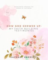 How God Showed Up: My Faith Building Testimonies B0GDM8KZJ4 Book Cover