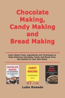 Chocolate Making, Candy Making and Bread Making: Learn About Tools, Ingredients and Techniques to Make Delicious Chocolate, Candy and Bread From the Comfort of Your Own Home B085RTT5Z6 Book Cover