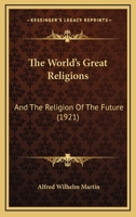 The world's great religions and the religion of the future 1165677156 Book Cover