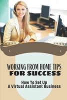 Working From Home Tips For Success: How To Set Up A Virtual Assistant Business: Plan To Build A Virtual Assistant Business B09BGHWGJ2 Book Cover