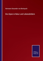 Die Alpen, in Natur-Und Lebensbildern (Classic Reprint) 3737207283 Book Cover