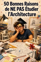 50 Bonnes Raisons de NE PAS Étudier l'Architecture (French Edition) B0H23K2GXG Book Cover