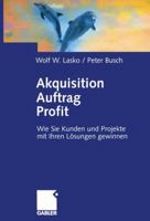 Akquisition - Auftrag - Profit: Wie Sie Kunden und Projekte mit Ihren Lösungen gewinnen 3834943606 Book Cover