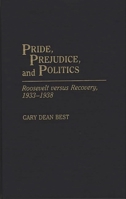 Pride, Prejudice, and Politics: Roosevelt Versus Recovery, 1933-1938 0275935248 Book Cover