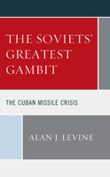 The Soviets' Greatest Gambit: The Cuban Missile Crisis 1793629498 Book Cover